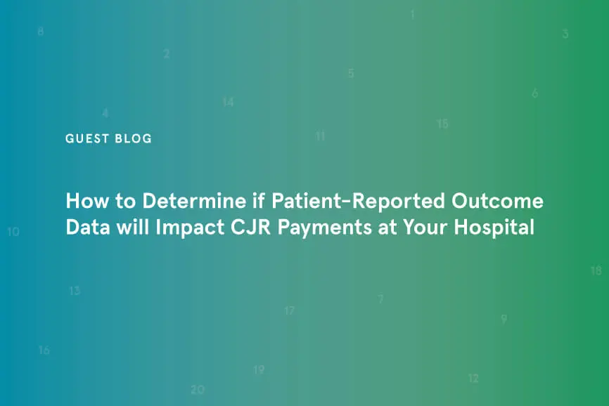 How to Determine if Patient Reported Outcome Data will Impact CJR Payments at Your Hospital