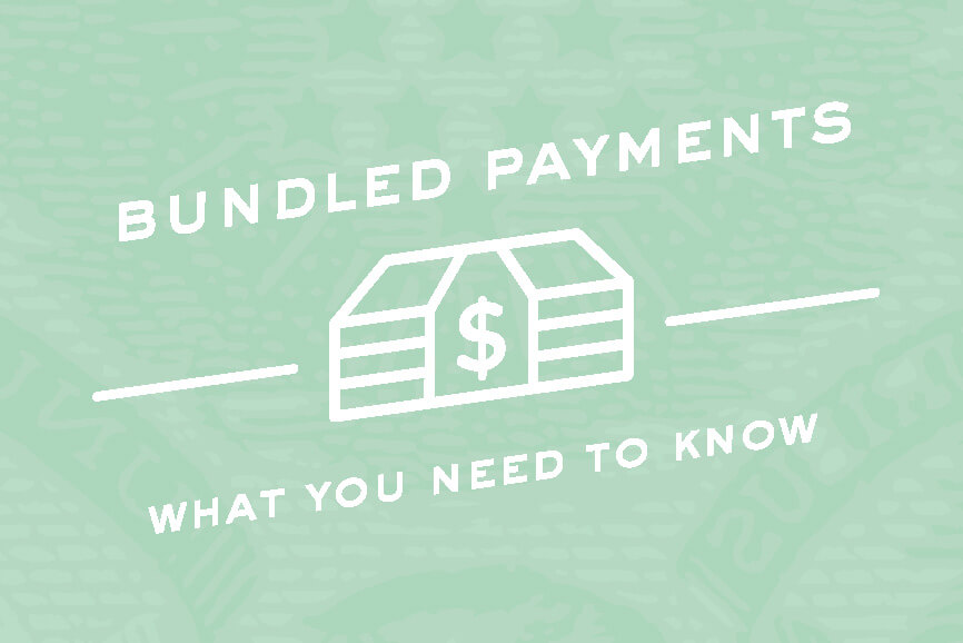 Bundled Payments: What You Need to Know Bundled Payments: What You Need to Know
