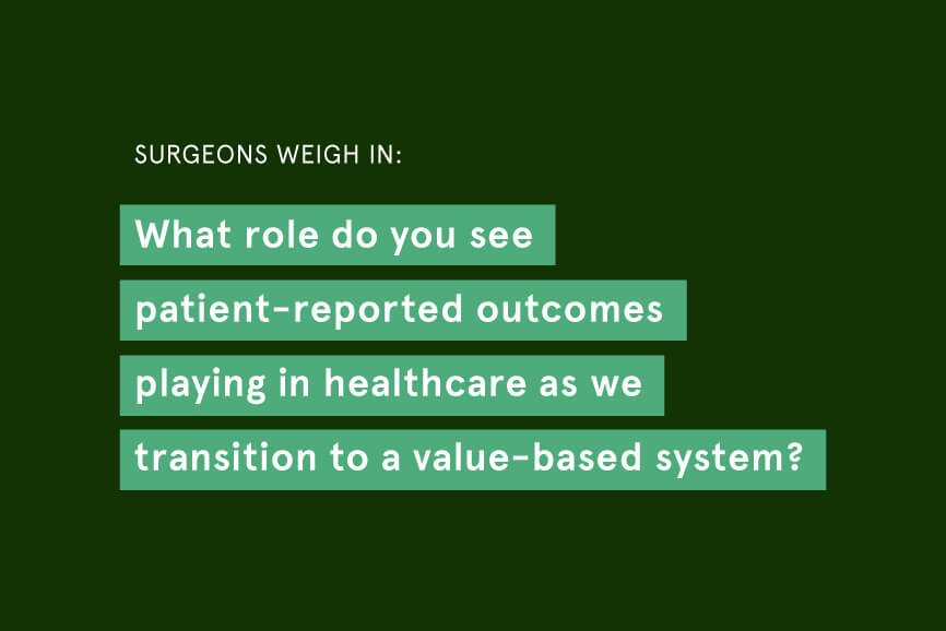 Leading Surgeons Weigh in: PROs’ Role in Value-Based Care Leading Surgeons Weigh in: PROs’ Role in Value-Based Care